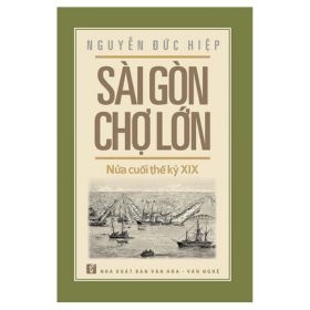 Sài Gòn - Chợ Lớn Nửa Cuối Thế Kỷ XIX - Nguyễn Đức Hiệp (Mới 100%) Lịch sử, địa lí Việt Nam, NXB Tổng Hợp TPHCM - SÁCH ĐẠI HỌC