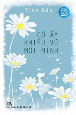 Văn HọcTuổi 20 - Cô Ấy Khiêu Vũ Một Mình - Tịnh Bảo (Mới 100%) Tiểu thuyết, NXB Trẻ - SÁCH ĐẠI HỌC