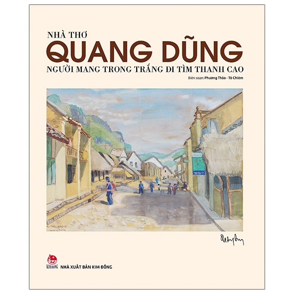 Nhà Thơ Quang Dũng - Người Mang Trong Trắng Đi Tìm Thanh Cao - Tô Chiêm, Phương Thảo (Mới 100%) Phóng sự, ký sự, phê bình văn học, NXB Kim Đồng - SÁCH ĐẠI HỌC
