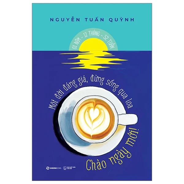 Chào Ngày Mới - Một Đời Đáng Giá Đừng Sống Qua Loa - Nguyễn Tuấn Quỳnh (Mới 100%) Sách tư duy, kỹ năng sống, SaigonBooks - SÁCH ĐẠI HỌC