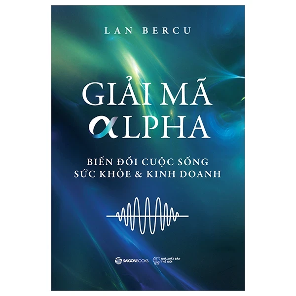 Giải Mã Alpha - Biến Đổi Cuộc Sống, Sức Khỏe Và Kinh Doanh - Lan Bercu (Mới 100%) Sách tư duy, kỹ năng sống, SaigonBooks - SÁCH ĐẠI HỌC