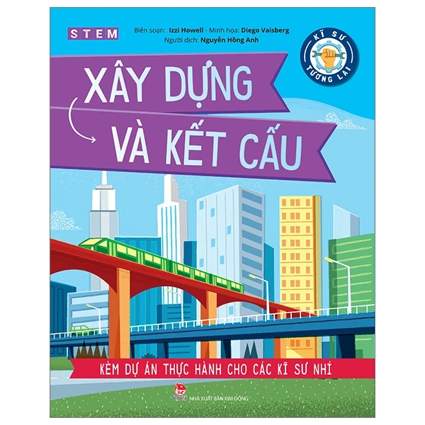 Kĩ Sư Tương Lai - STEM - Xây Dựng Và Kết Cấu - Izzi Howell, Diego Vaisberg (Mới 100%) Kiến thức bách khoa, NXB Kim Đồng - SÁCH ĐẠI HỌC
