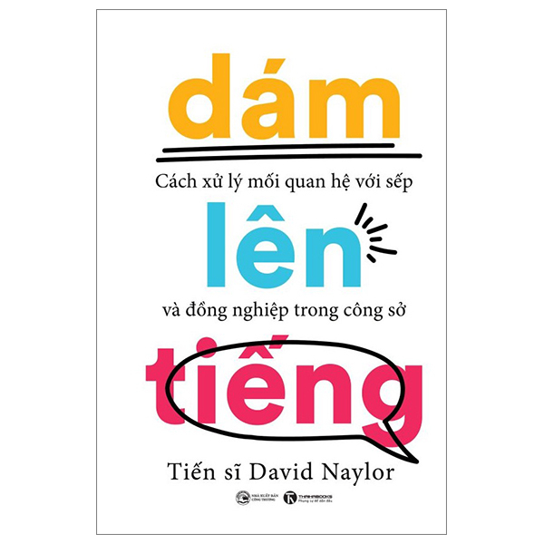Dám Lên Tiếng - Cách Xử Lý Mối Quan Hệ Với Sếp Và Đồng Nghiệp Trong Công Sở - TS David Naylor (Mới 100%) Sách tư duy, kỹ năng sống, Thái Hà Books - SÁCH ĐẠI HỌC