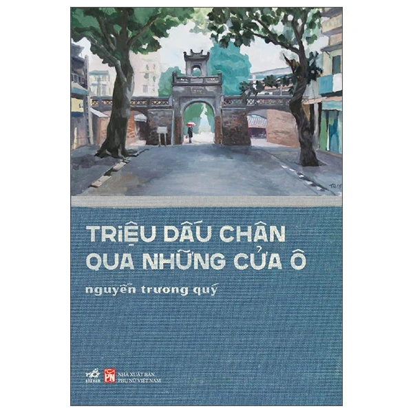 Triệu Dấu Chân Qua Những Cửa Ô - Nguyễn Trương Quý (Mới 100%) Du ký, Nhã Nam - SÁCH ĐẠI HỌC