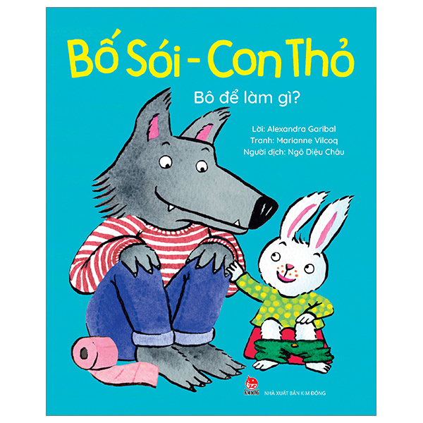 Bố Sói - Con Thỏ - Bô Để Làm Gì? - Alexandra Garibal, Marianne Vilcoq (Mới 100%) Truyện thiếu nhi, NXB Kim Đồng - SÁCH ĐẠI HỌC