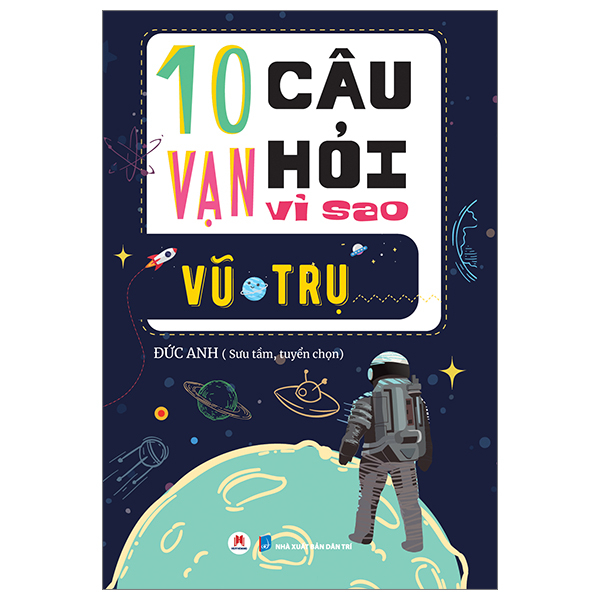 10 Vạn Câu Hỏi Vì Sao? - Vũ Trụ - Đức Anh (Mới 100%) Kiến thức bách khoa, Huy Hoàng - SÁCH ĐẠI HỌC