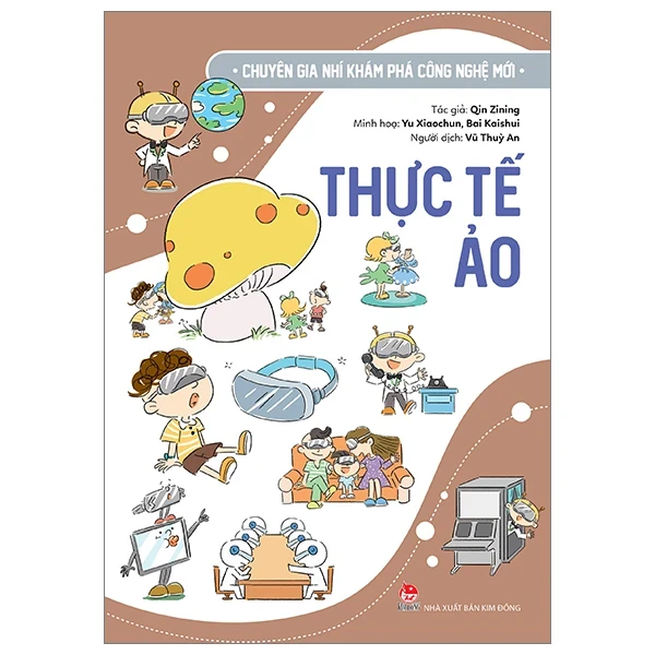 Chuyên Gia Nhí Khám Phá Công Nghệ Mới - Thực Tế Ảo - Qin Zining, Yu Xiaochun, Bai Kaishui (Mới 100%) Kiến thức bách khoa, NXB Kim Đồng - SÁCH ĐẠI HỌC