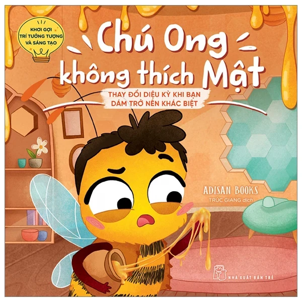 Khơi Gợi Trí Tưởng Tượng Và Sáng Tạo - Chú Ong Không Thích Mật - Thay Đổi Diệu Kỳ Khi Bạn Dám Trở Nên Khác Biệt - Adisan Books (Mới 100%) Truyện thiếu nhi, NXB Trẻ - SÁCH ĐẠI HỌC
