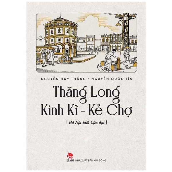 Thăng Long Kinh Kì - Kẻ Chợ - Hà Nội Thời Cận Đại - Nguyễn Quốc Tín, Nguyễn Huy Thắng (Mới 100%) Lịch sử, địa lí Việt Nam, NXB Kim Đồng - SÁCH ĐẠI HỌC