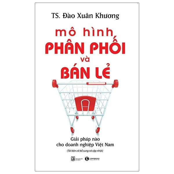 Mô Hình Phân Phối Và Bán Lẻ - Giải Pháp Nào Cho Doanh Nghiệp Việt Nam - TS. Đào Xuân Khương (Mới 100%) Quản trị, lãnh đạo, Thái Hà Books - SÁCH ĐẠI HỌC