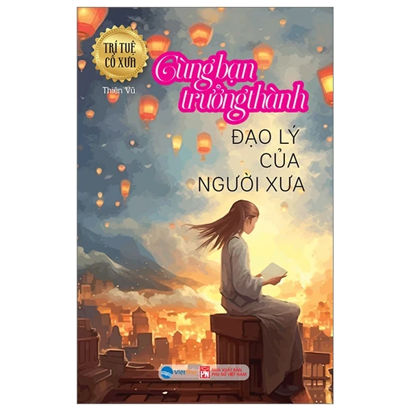 Trí Tuệ Cổ Xưa - Cùng Bạn Trưởng Thành - Đạo Lý Của Người Xưa - Thiên Vũ (Mới 100%) Sách tư duy, kỹ năng sống, NXB Phụ Nữ - SÁCH ĐẠI HỌC