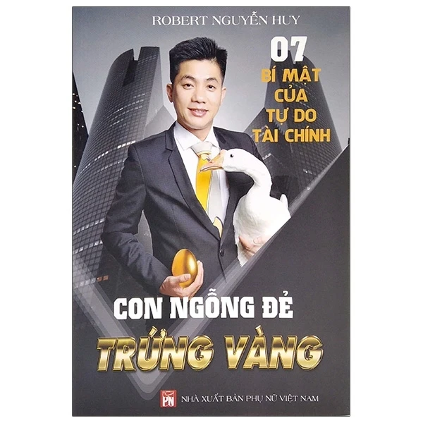 7 Bí Mật Của Tự Do Tài Chính - Con Ngỗng Đẻ Trứng Vàng - Robert Nguyễn Huy (Mới 100%) Khởi nghiệp, làm giàu, NXB Phụ Nữ - SÁCH ĐẠI HỌC