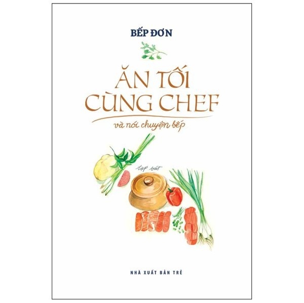 Ăn Tối Cùng Chef Và Nói Chuyện Bếp - Bếp Đơn (Mới 100%) Tiểu sử, hồi ký, NXB Trẻ - SÁCH ĐẠI HỌC