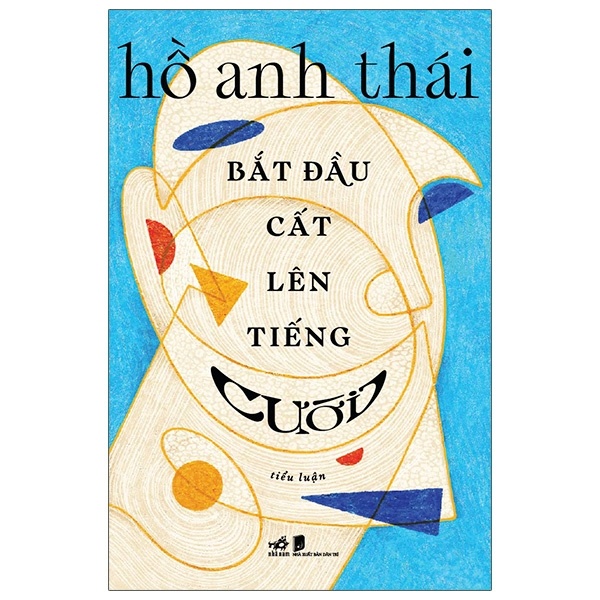 Bắt Đầu Cất Lên Tiếng Cười - Hồ Anh Thái (Mới 100%) Tiểu thuyết, Nhã Nam - SÁCH ĐẠI HỌC