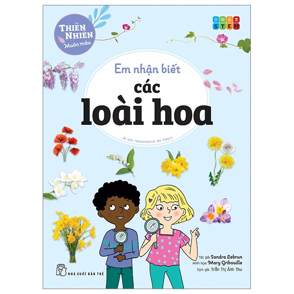 Thiên Nhiên Muôn Màu - STEM - Em Nhận Biết Các Loài Hoa - Sandra Lebrun, Mary Gribouille (Mới 100%) Kiến thức bách khoa, NXB Trẻ - SÁCH ĐẠI HỌC