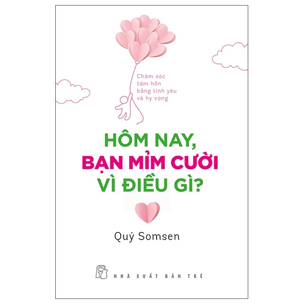 Hôm Nay, Bạn Mỉm Cười Vì Điều Gì? - Chăm Sóc Tâm Hồn Bằng Tình Yêu Và Hy Vọng - Quý Somsen (Mới 100%) Sách tư duy, kỹ năng sống, NXB Trẻ - SÁCH ĐẠI HỌC