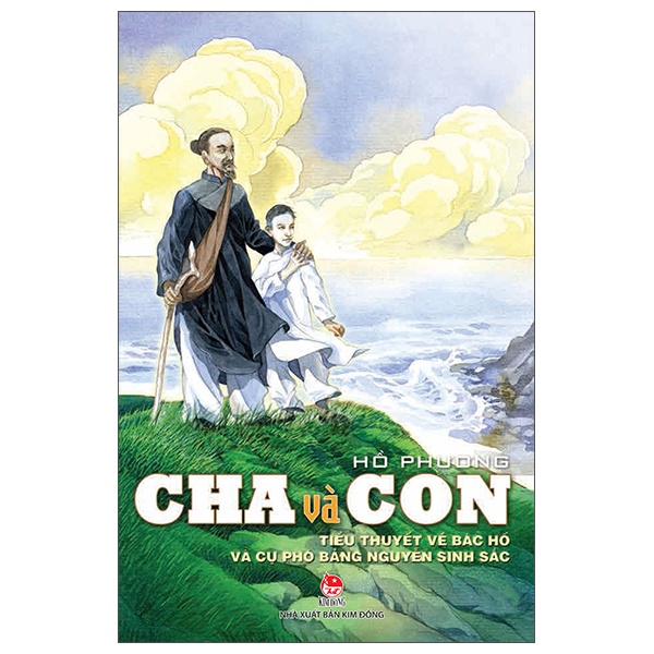 Cha Và Con - Tiểu Thuyết Về Bác Hồ Và Cụ Phó Bảng Nguyễn Sinh Sắc - Hồ Phương (Mới 100%) Tiểu thuyết, NXB Kim Đồng - SÁCH ĐẠI HỌC