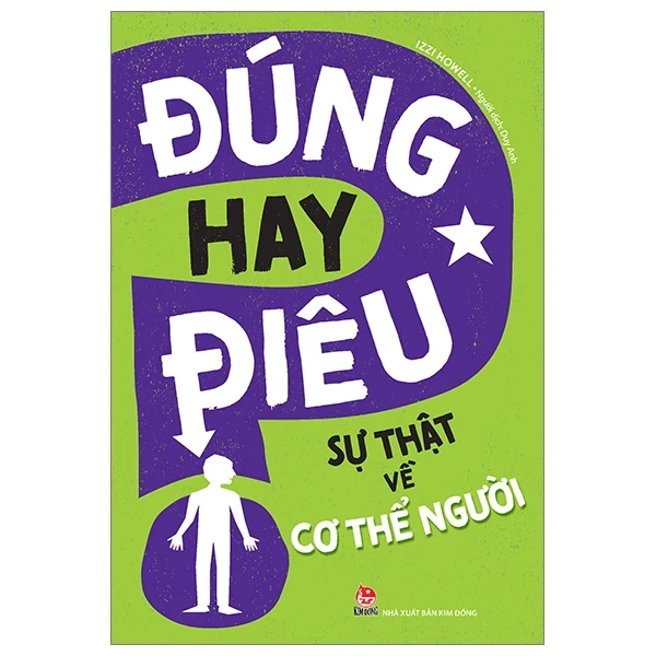 Đúng Hay Điêu - Sự Thật Về Cơ Thể Người - Izzi Howell (Mới 100%) Kiến thức bách khoa, NXB Kim Đồng - SÁCH ĐẠI HỌC