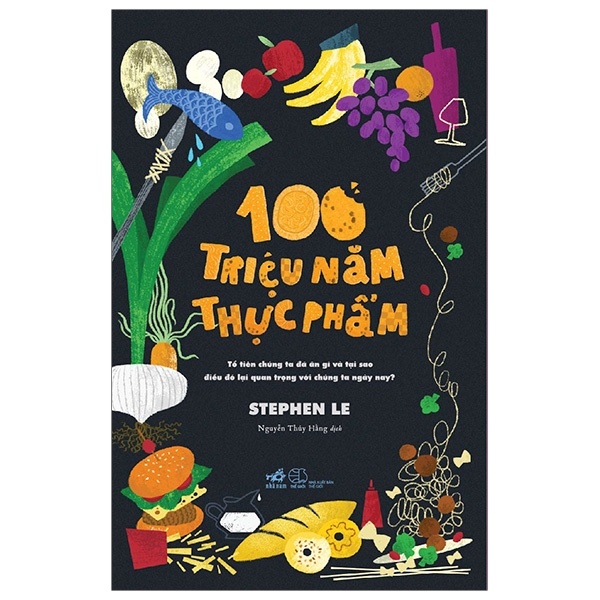 100 Triệu Năm Thực Phẩm - Stephen Le (Mới 100%) Lịch sử, địa lí thế giới, Nhã Nam - SÁCH ĐẠI HỌC