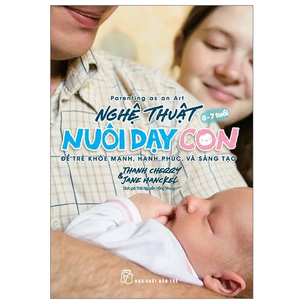 Parenting As An Art - Nghệ Thuật Nuôi Dạy Con - Để Trẻ Khỏe Mạnh, Hạnh Phúc, Và Sáng Tạo - Thanh Cherry, Jane Hanckel (Mới 100%) Cẩm nang làm cha mẹ, NXB Trẻ - SÁCH ĐẠI HỌC