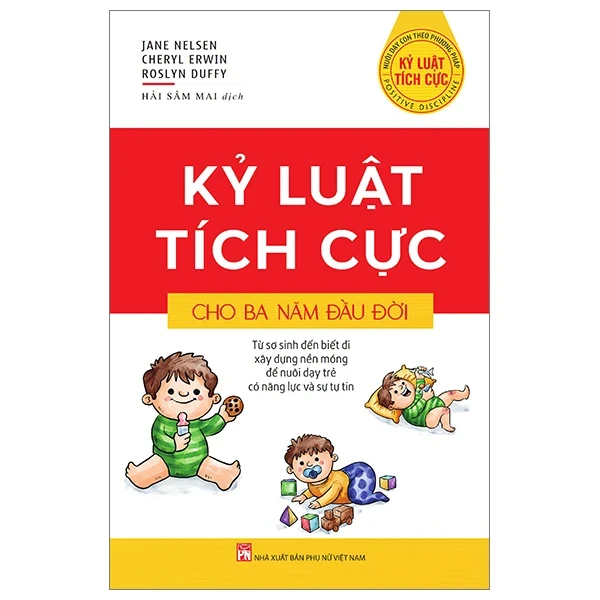 Kỷ Luật Tích Cực Cho Ba Năm Đầu Đời - Jane Nelsen, Cheryl Erwin, Roslyn Duffy (Mới 100%) Phương pháp giáo dục trẻ các nước, NXB Phụ Nữ - SÁCH ĐẠI HỌC
