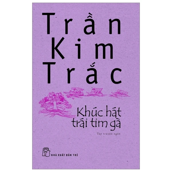 Khúc Hát Trái Tim Gà - Trần Kim Trắc (Mới 100%) Truyện ngắn, tản văn, NXB Trẻ - SÁCH ĐẠI HỌC
