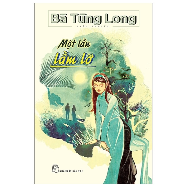 Một Lần Lầm Lỡ - Bà Tùng Long (Mới 100%) Tiểu thuyết, NXB Trẻ - SÁCH ĐẠI HỌC