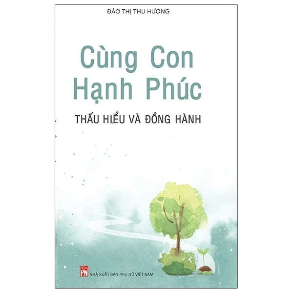 Cùng Con Hạnh Phúc - Thấu Hiểu Và Đồng Hành - Đào Thị Thu Hương (Mới 100%) Cẩm nang làm cha mẹ, NXB Phụ Nữ - SÁCH ĐẠI HỌC