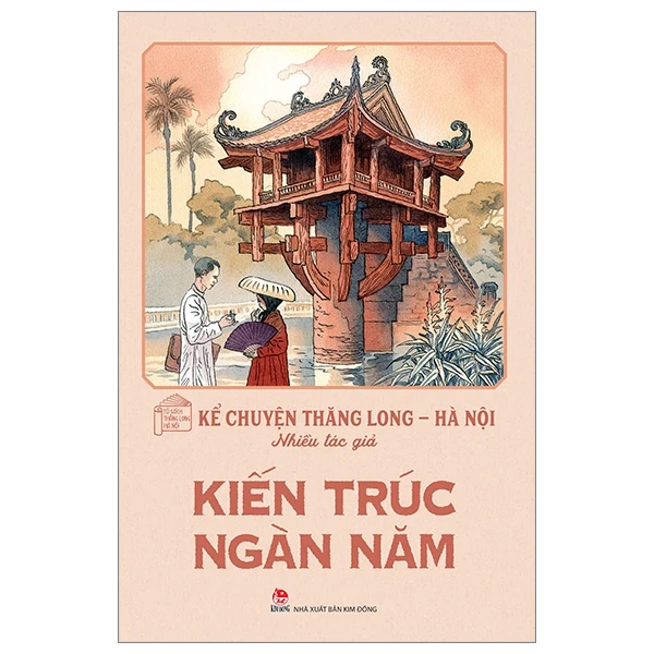 Kể Chuyện Thăng Long-Hà Nội - Kiến Trúc Ngàn Năm - Nhiều Tác Giả (Mới 100%) Kiến thức bách khoa, NXB Kim Đồng - SÁCH ĐẠI HỌC