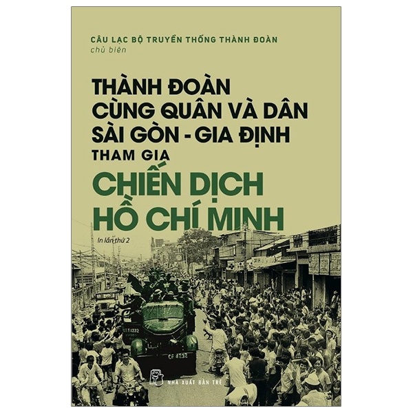 Thành Đoàn Cùng Quân Và Dân Sài Gòn - Gia Định Tham Gia Chiến Dịch Hồ Chí Minh - Câu Lạc Bộ Truyền Thống Thành Đoàn (Mới 100%) Lý luận chính trị, NXB Trẻ - SÁCH ĐẠI HỌC