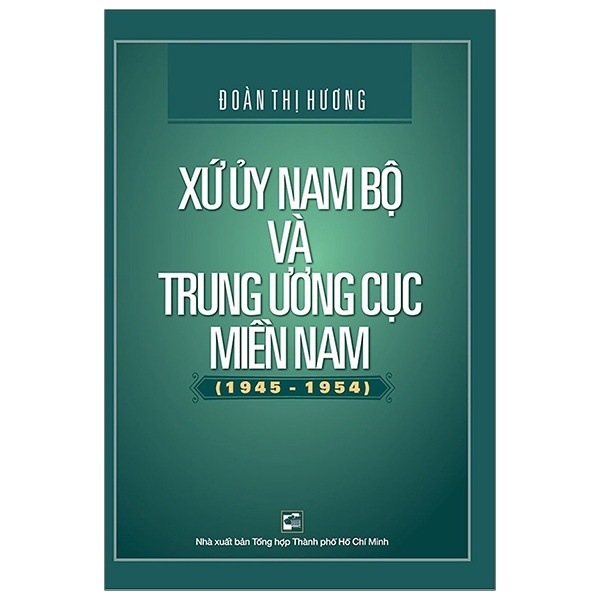 Xứ Ủy Nam Bộ Và Trung Ương Cục Miền Nam (1945-1954) - Đoàn Thị Hương (Mới 100%) Lịch sử, địa lí Việt Nam, NXB Tổng Hợp TPHCM - SÁCH ĐẠI HỌC