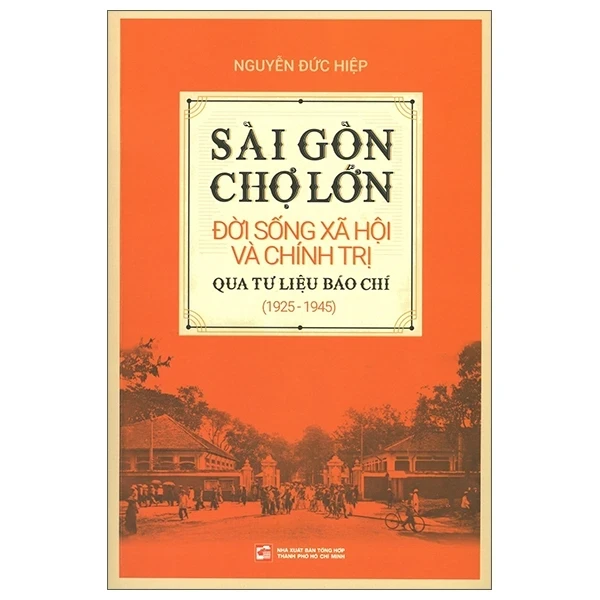 Sài Gòn Chợ Lớn - Đời Sống Xã Hội Và Chính Trị Qua Tư Liệu Báo Chí (1925-1945) - Nguyễn Đức Hiệp (Mới 100%) Lịch sử, địa lí Việt Nam, NXB Tổng Hợp TPHCM - SÁCH ĐẠI HỌC