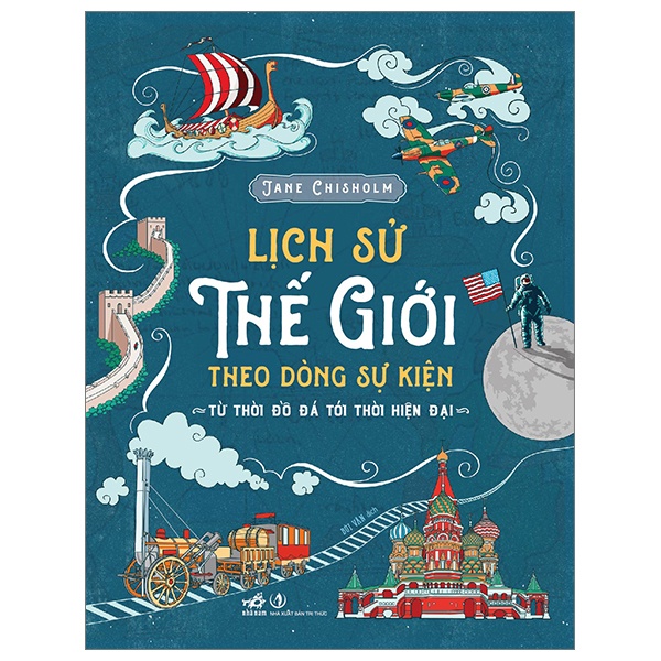 Lịch Sử Thế Giới Theo Dòng Sự Kiện - Từ Thời Đồ Đá Tới Thời Hiện Đại (Bìa Cứng) - Jane Chisholm (Mới 100%) Lịch sử, địa lí thế giới, Nhã Nam - SÁCH ĐẠI HỌC