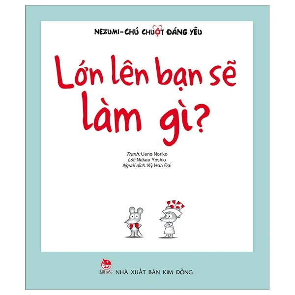 Nezumi - Chú Chuột Đáng Yêu - Lớn Lên Bạn Sẽ Làm Gì? - Ueno Noriko, Nakae Yoshio (Mới 100%) Truyện thiếu nhi, NXB Kim Đồng - SÁCH ĐẠI HỌC