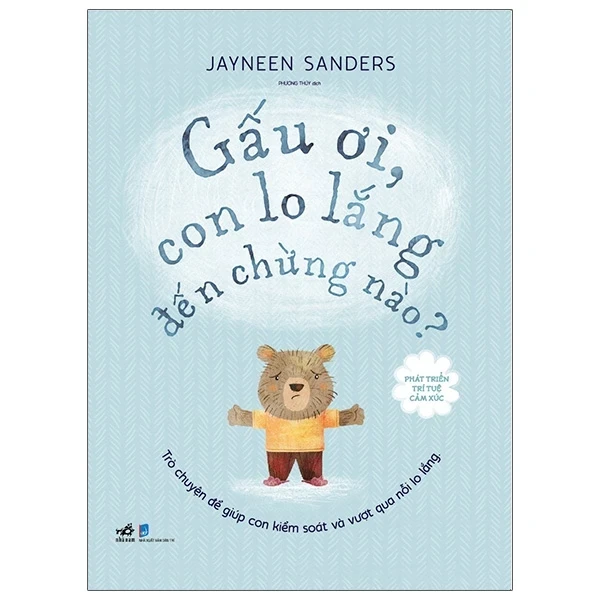 Phát Triển Trí Tuệ Cảm Xúc - Gấu Ơi, Con Lo Lắng Đến Chừng Nào? - Jayneen Sanders (Mới 100%) Kiến thức, kỹ năng sống cho trẻ, Nhã Nam - SÁCH ĐẠI HỌC