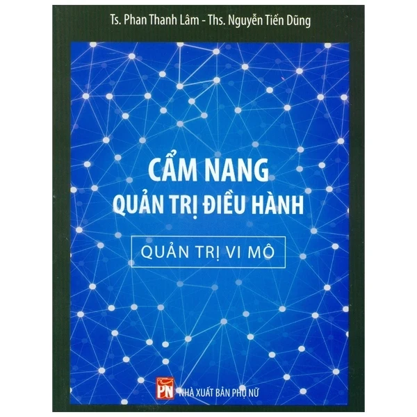 Cẩm Nang Quản Trị Điều Hành - Quản Trị Vi Mô (Mới 100%) Nhân vật, bài học kinh doanh, NXB Phụ Nữ - SÁCH ĐẠI HỌC