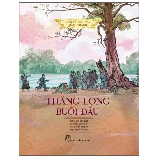 Lịch Sử Việt Nam Bằng Tranh - Thăng Long Buổi Đầu (Bìa Cứng) - Trần Bạch Đằng, Tôn Nữ Quỳnh Trân, Nguyễn Trung Tín, Nguyễn Thùy (Mới 100%) Lịch sử, địa lí Việt Nam, NXB Trẻ - SÁCH ĐẠI HỌC