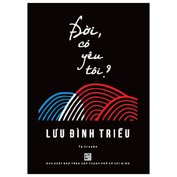 Đời, Có Yêu Tôi? - Lưu Đình Triều (Mới 100%) Tiểu sử, hồi ký, NXB Tổng Hợp TPHCM - SÁCH ĐẠI HỌC