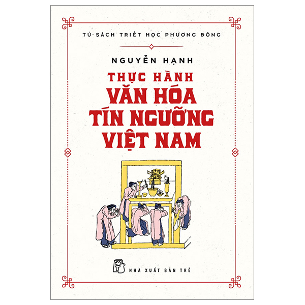 Tủ Sách Triết Học Phương Đông - Thực Hành Văn Hóa Tín Ngưỡng Việt Nam - Nguyễn Hạnh (Mới 100%) Sách địa danh, du lịch, NXB Trẻ - SÁCH ĐẠI HỌC