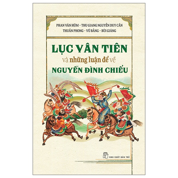 Lục Vân Tiên Và Những Luận Đề Về Nguyễn Đình Chiểu - Thu Giang Nguyễn Duy Cần, Phan Văn Hùm, Bùi Giáng, Vũ Bằng, Thuần Phong (Mới 100%) Phóng sự, ký sự, phê bình văn học, NXB Trẻ - SÁCH ĐẠI HỌC
