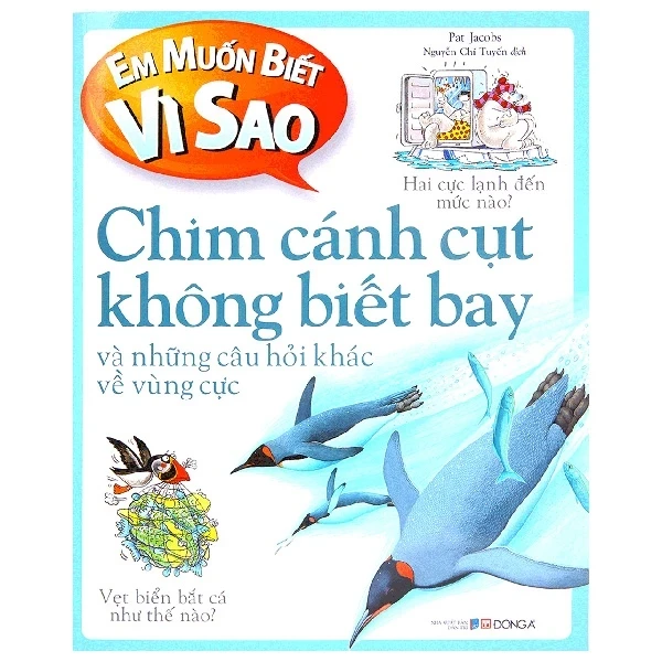 Em Muốn Biết Vì Sao - Chim Cánh Cụt Không Biết Bay Và Những Câu Hỏi Khác Về Vùng Cực - Pat Jacobs (Mới 100%) Kiến thức bách khoa, Đông A - SÁCH ĐẠI HỌC