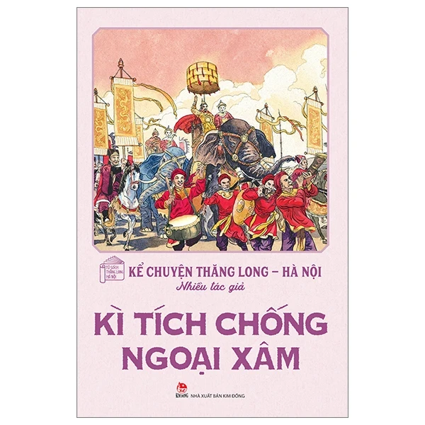 Kể Chuyện Thăng Long-Hà Nội - Kì Tích Chống Ngoại Xâm - Nhiều Tác Giả (Mới 100%) Kiến thức bách khoa, NXB Kim Đồng - SÁCH ĐẠI HỌC