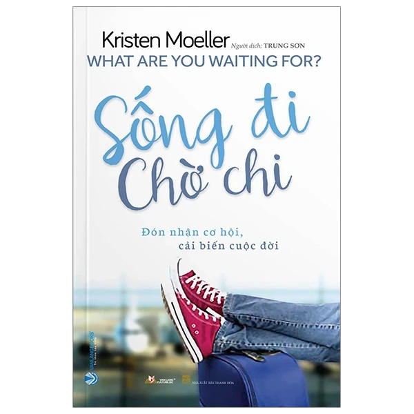 Sống Đi Chờ Chi - What Are You Waiting For? - Kristen Moeller (Mới 100%) Sách tư duy, kỹ năng sống, Văn Lang Books - SÁCH ĐẠI HỌC