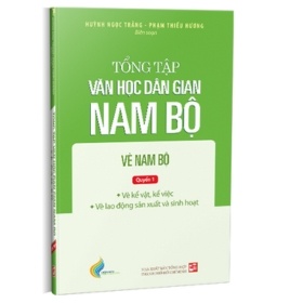 Tổng Tập Văn Học Dân Gian Nam Bộ - Vè Nam Bộ - Tập 3 - Quyển 1 - Huỳnh Ngọc Trảng, Phạm Thiếu Hương (Mới 100%) Thơ ca, tục ngữ, ca dao, thành ngữ, NXB Tổng Hợp TPHCM - SÁCH ĐẠI HỌC