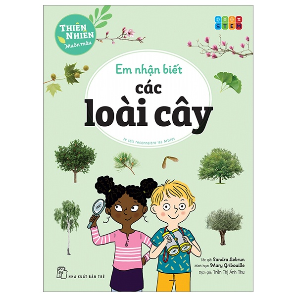 Thiên Nhiên Muôn Màu - STEM - Em Nhận Biết Các Loài Cây - Sandra Lebrun, Mary Gribouille (Mới 100%) Kiến thức bách khoa, NXB Trẻ - SÁCH ĐẠI HỌC