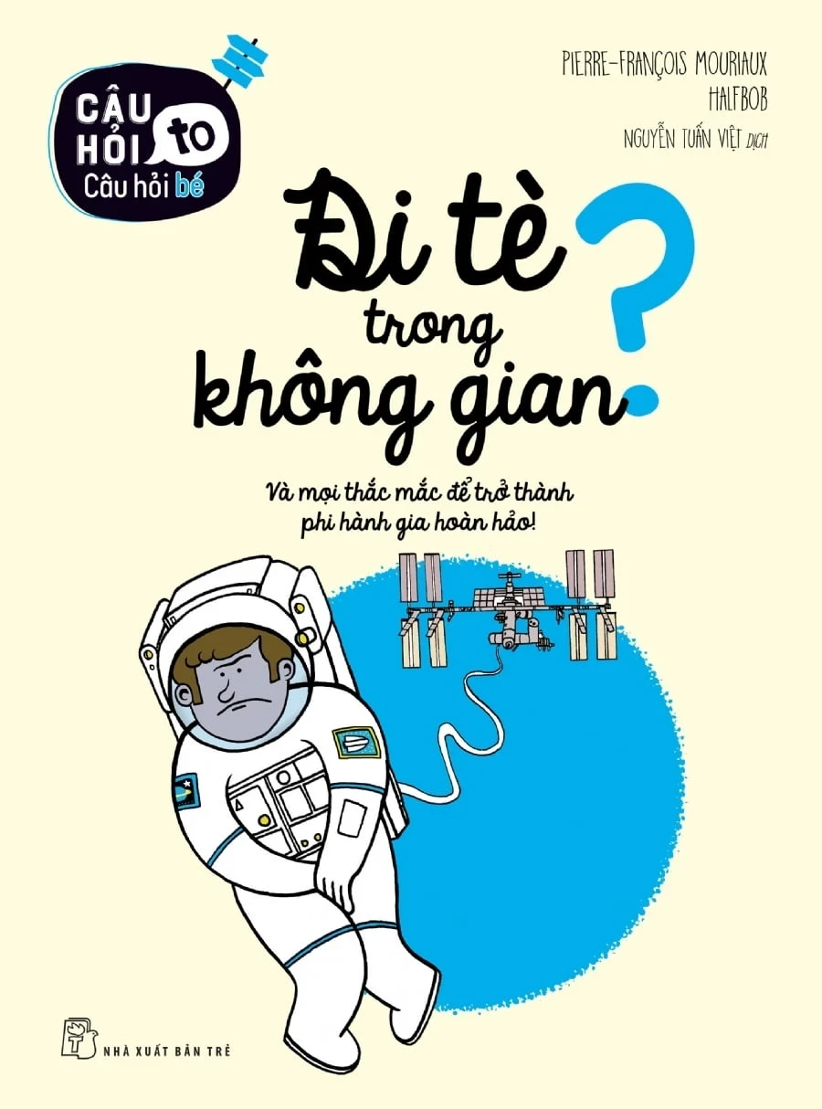 Câu Hỏi To Câu Hỏi Bé - Đi Tè Trong Không Gian? - Pierre - François Mouriaux, Halfbob (Mới 100%) Kiến thức, kỹ năng sống cho trẻ, NXB Trẻ - SÁCH ĐẠI HỌC