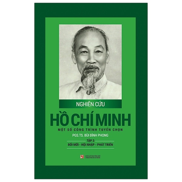 Nghiên Cứu Hồ Chí Minh - Một Số Công Trình Tuyển Chọn - Tập 3: Đổi Mới - Hội Nhập - Phát Triển (Bìa Cứng) - PGS. TS. Bùi Đình Phong (Mới 100%) Tiểu sử, hồi ký, NXB Tổng Hợp TPHCM - SÁCH ĐẠI HỌC