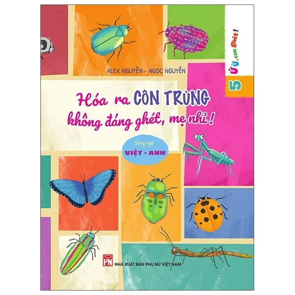 Ứ Ừ Con Ghét - Tập 5: Hóa Ra Côn Trùng Không Đáng Ghét, Mẹ Nhỉ? - Alex Nguyễn, Ngọc Nguyễn (Mới 100%) Truyện thiếu nhi, NXB Phụ Nữ - SÁCH ĐẠI HỌC