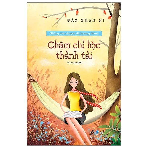 Những Câu Chuyện Để Trưởng Thành - Chăm Chỉ Học Thành Tài - Đào Xuân Ni (Mới 100%) Giáo dục trẻ tuổi teen, Nhã Nam - SÁCH ĐẠI HỌC