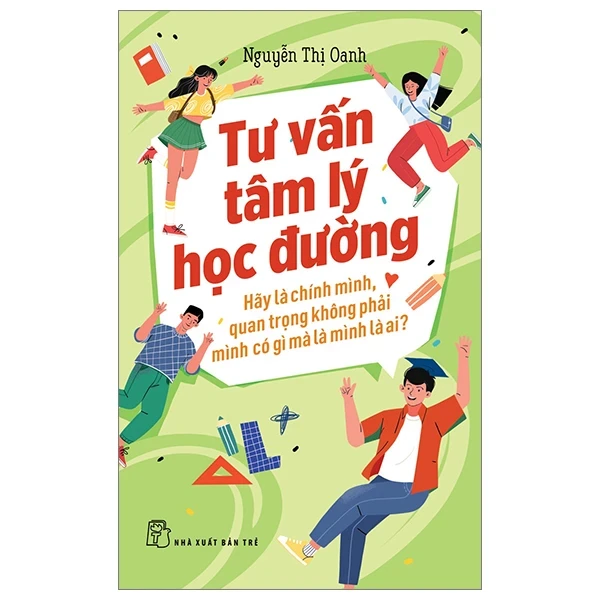 Tư Vấn Tâm Lý Học Đường - Hãy Là Chính Mình, Quan Trọng Không Phải Mình Có Gì Mà Là Mình Là Ai? - Nguyễn Thị Oanh (Mới 100%) Giáo dục trẻ tuổi teen, NXB Trẻ - SÁCH ĐẠI HỌC